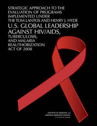 Book Cover for Strategic Approach to the Evaluation of Programs Implemented Under the Tom Lantos and Henry J. Hyde U.S. Global Leadership Against HIV/AIDS, Tuberculosis, and Malaria Reauthorization Act of 2008 by Institute of Medicine US
