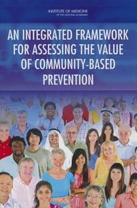 Book Cover for An Integrated Framework for Assessing the Value of Community-Based Prevention by Institute of Medicine US