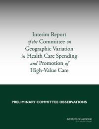 Book Cover for Interim Report of the Committee on Geographic Variation in Health Care Spending and Promotion of High-Value Care by Institute of Medicine US