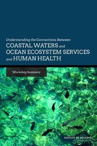 Book Cover for Understanding the Connections Between Coastal Waters and Ocean Ecosystem Services and Human Health by Valuation, and Resiliency Workshop Understanding the Connections between Coastal Waters and Ocean Ecosystem Services and Human Health Basic Services, Rose Marie Martinez, Erin Rusch, Institute of Medi