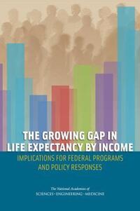 Book Cover for The Growing Gap in Life Expectancy by Income by Engineering, and Medicine US National Academies of Sciences, Engineering, and Medicine US National Academies of Sciences