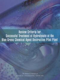 Book Cover for Review Criteria for Successful Treatment of Hydrolysate at the Blue Grass Chemical Agent Destruction Pilot Plant by Engineering, and Medicine US National Academies of Sciences, Engineering, and Medicine US National Academies of Sciences