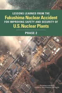 Book Cover for Lessons Learned from the Fukushima Nuclear Accident for Improving Safety and Security of U.S. Nuclear Plants. Phase 2 by Engineering, and Medicine US National Academies of Sciences