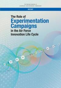 Book Cover for The Role of Experimentation Campaigns in the Air Force Innovation Life Cycle by Engineering, and Medicine US National Academies of Sciences