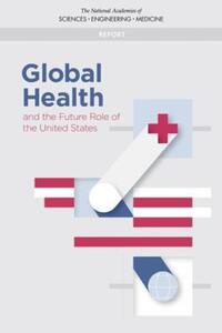 Book Cover for Global Health and the Future Role of the United States by Engineering, and Medicine US National Academies of Sciences