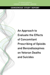 Book Cover for An Approach to Evaluate the Effects of Concomitant Prescribing of Opioids and Benzodiazepines on Veteran Deaths and Suicides by Engineering, and Medicine US National Academies of Sciences