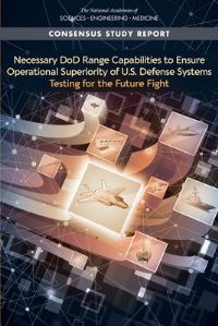 Book Cover for Necessary DoD Range Capabilities to Ensure Operational Superiority of U.S. Defense Systems Testing for the Future Fight by Engineering, and Medicine US National Academies of Sciences