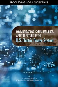 Book Cover for Communications, Cyber Resilience, and the Future of the U.S. Electric Power System by National Academies of Sciences Engineering and Medicine, Division on Engineering and Physical Sciences, Board on Energy and Environmental Systems, Committee on the Future of Electric Power in the U S,