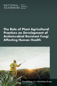 Book Cover for The Role of Plant Agricultural Practices on Development of Antimicrobial Resistant Fungi Affecting Human Health by Engineering, and Medicine National Academies of Sciences, Health and Medicine Division, Board on Global Health, Forum on Microbial Threats