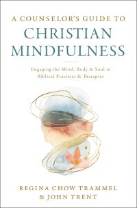 Book Cover for A Counselor's Guide to Christian Mindfulness by Regina Chow Trammel, John Trent
