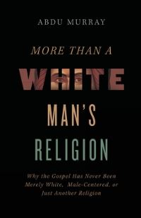 Book Cover for More Than a White Man's Religion by Abdu Murray