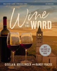 Book Cover for Wine in the Word Bible Study Guide Plus Streaming Video by Gisela H Kreglinger, Randy Frazee