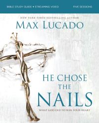 Book Cover for He Chose the Nails Bible Study Guide + Streaming Video, Updated Edition by Max Lucado