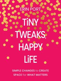 Book Cover for Tiny Tweaks, Happy Life by Erin Port