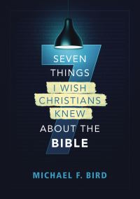 Book Cover for Seven Things I Wish Christians Knew About the Bible by Michael F Bird