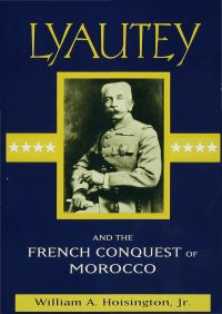Book Cover for Lyautey and the French Conquest of Morocco by William A Hoisington