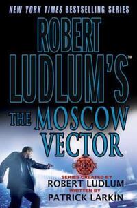 Book Cover for Robert Ludlum's The Moscow Vector by Patrick Larkin, Robert Ludlum