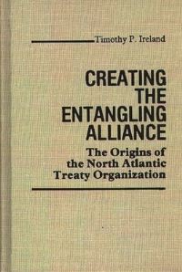 Book Cover for Creating the Entangling Alliance by Timothy P Ireland