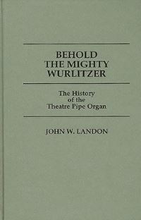 Book Cover for Behold the Mighty Wurlitzer by John W Landon