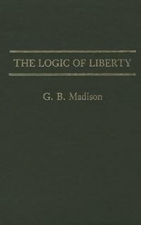 Book Cover for The Logic of Liberty by Gary Brent Madison