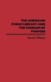 Book Cover for The American Public Library and the Problem of Purpose by Patrick Williams