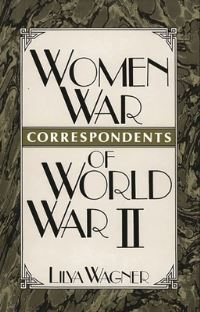 Book Cover for Women War Correspondents of World War II by Lilya Wagner