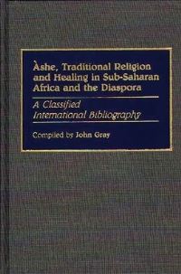 Book Cover for Àshe, Traditional Religion and Healing in Sub-Saharan Africa and Athe Diaspora by John Gray