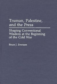 Book Cover for Truman, Palestine, and the Press by Bruce J Evensen