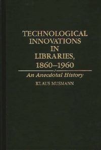 Book Cover for Technological Innovations in Libraries, 1860-1960 by Klaus Musmann