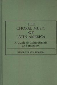 Book Cover for The Choral Music of Latin America by Suzanne Spicer Tiemstra