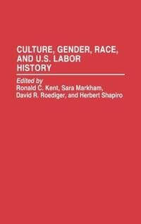 Book Cover for Culture, Gender, Race, and U.S. Labor History by Ronald Charles Kent