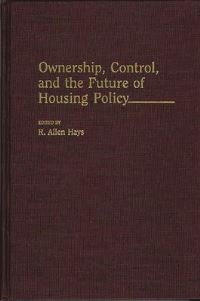 Book Cover for Ownership, Control, and the Future of Housing Policy by R Allen Hays, Policy Studies Organization