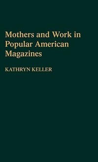 Book Cover for Mothers and Work in Popular American Magazines by Kathryn Keller