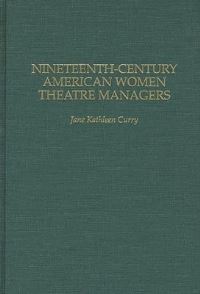 Book Cover for Nineteenth-Century American Women Theatre Managers by Jane Kathleen Curry