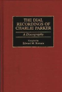 Book Cover for The Dial Recordings of Charlie Parker by Edward M Komara