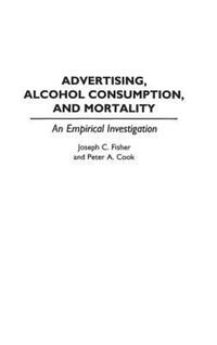 Book Cover for Advertising, Alcohol Consumption, and Mortality by Joseph C Fisher, Peter A Cook