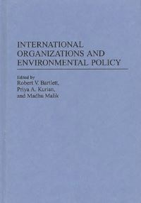 Book Cover for International Organizations and Environmental Policy by Robert V Bartlett, Priya A Kurian, Madhu Malik