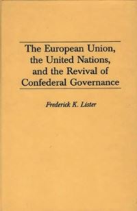 Book Cover for The European Union, the United Nations, and the Revival of Confederal Governance by Frederick K Lister