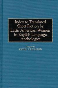 Book Cover for Index to Translated Short Fiction by Latin American Women in English Language Anthologies by Kathy S Leonard