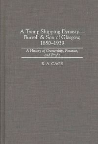 Book Cover for A Tramp Shipping Dynasty--Burrell & Son of Glasgow, 1850-1939 by R A Cage