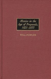 Book Cover for Mexico in the Age of Proposals, 1821-1853 by Will Fowler