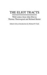 Book Cover for The Eliot Tracts by Richard Baxter, Michael Clark, John Eliot, Thomas Thorowgood