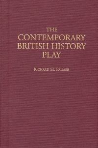 Book Cover for The Contemporary British History Play by Richard H Palmer