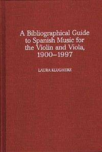 Book Cover for A Bibliographical Guide to Spanish Music for the Violin and Viola, 1900-1997 by Laura Klugherz