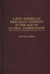 Book Cover for Latin American Merchant Shipping in the Age of Global Competition by René De La Pedraja Tomán