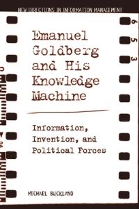 Book Cover for Emanuel Goldberg and His Knowledge Machine by Michael K Buckland