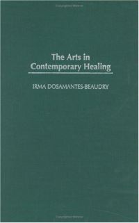 Book Cover for The Arts in Contemporary Healing by Irma DosamantesBeaudry
