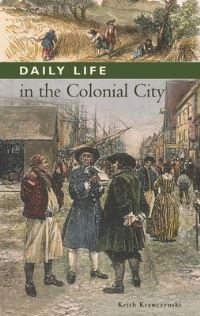 Book Cover for Daily Life in the Colonial City by Keith Krawczynski