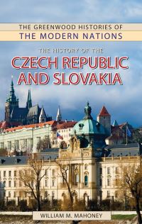 Book Cover for The History of the Czech Republic and Slovakia by William M Mahoney