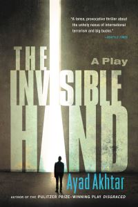 Book Cover for The Invisible Hand by Ayad Akhtar